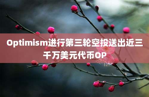 Optimism进行第三轮空投送出近三千万美元代币OP