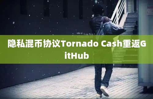 隐私混币协议Tornado Cash重返GitHub