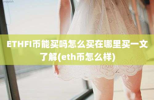 ETHFI币能买吗怎么买在哪里买一文了解(eth币怎么样)