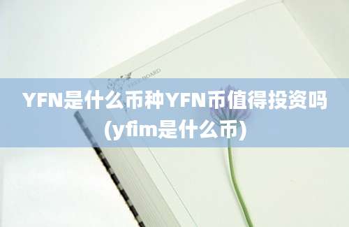 YFN是什么币种YFN币值得投资吗(yfim是什么币)