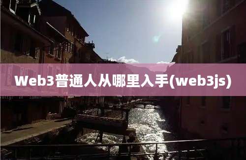 Web3普通人从哪里入手(web3js)