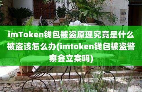 imToken钱包被盗原理究竟是什么被盗该怎么办(imtoken钱包被盗警察会立案吗)