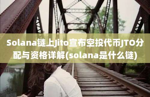 Solana链上Jito宣布空投代币JTO分配与资格详解(solana是什么链)