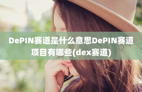 DePIN赛道是什么意思DePIN赛道项目有哪些(dex赛道)