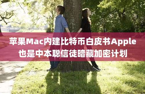 苹果Mac内建比特币白皮书Apple也是中本聪信徒暗藏加密计划