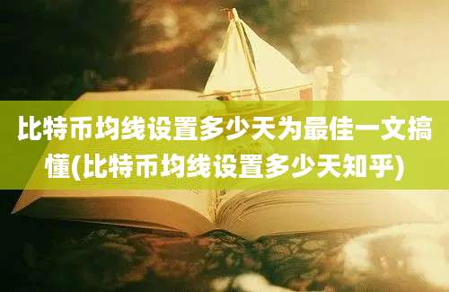 比特币均线设置多少天为最佳一文搞懂(比特币均线设置多少天知乎)