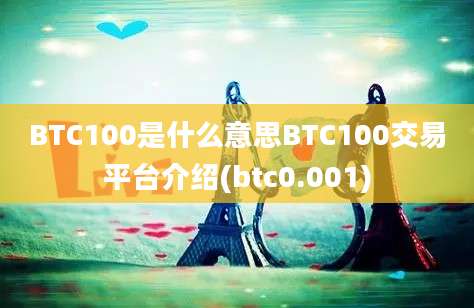 BTC100是什么意思BTC100交易平台介绍(btc0.001)