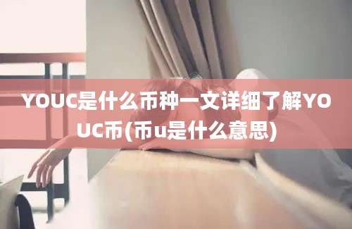 YOUC是什么币种一文详细了解YOUC币(币u是什么意思)