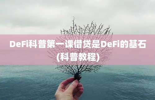 DeFi科普第一课借贷是DeFi的基石(科普教程)