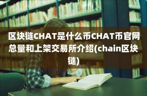 区块链CHAT是什么币CHAT币官网总量和上架交易所介绍(chain区块链)