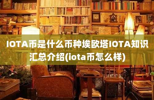 IOTA币是什么币种埃欧塔IOTA知识汇总介绍(iota币怎么样)