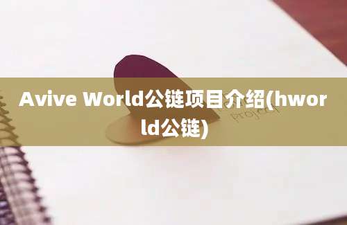 Avive World公链项目介绍(hworld公链)