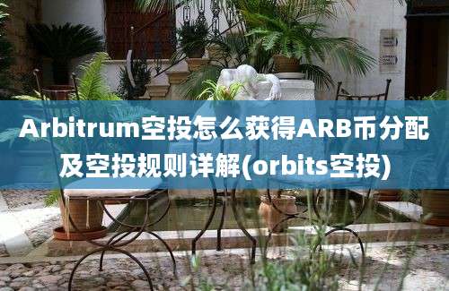 Arbitrum空投怎么获得ARB币分配及空投规则详解(orbits空投)