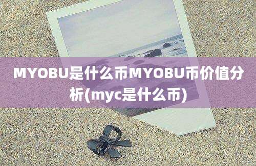 MYOBU是什么币MYOBU币价值分析(myc是什么币)