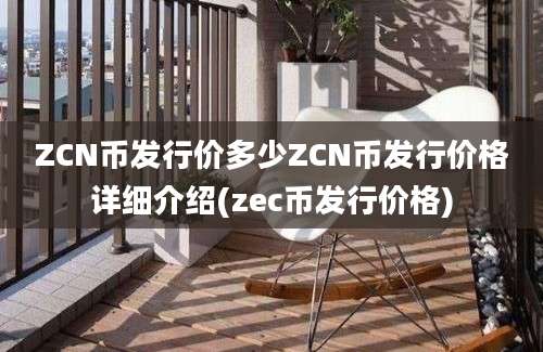 ZCN币发行价多少ZCN币发行价格详细介绍(zec币发行价格)