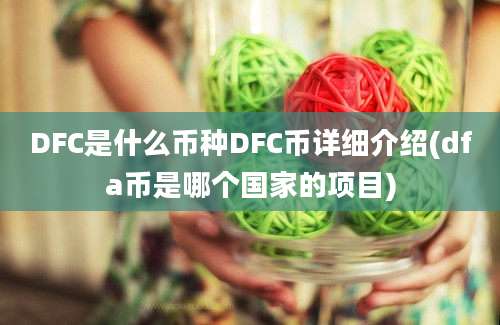 DFC是什么币种DFC币详细介绍(dfa币是哪个国家的项目)