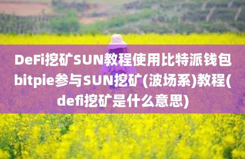 DeFi挖矿SUN教程使用比特派钱包bitpie参与SUN挖矿(波场系)教程(defi挖矿是什么意思)