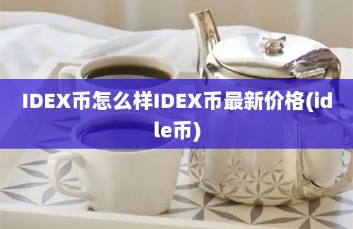 IDEX币怎么样IDEX币最新价格(idle币)