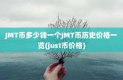 JMT币多少钱一个JMT币历史价格一览(just币价格)