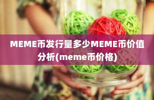 MEME币发行量多少MEME币价值分析(meme币价格)