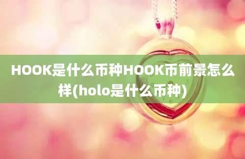 HOOK是什么币种HOOK币前景怎么样(holo是什么币种)