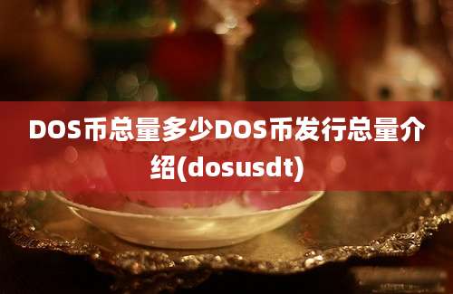 DOS币总量多少DOS币发行总量介绍(dosusdt)