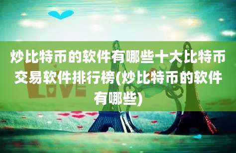 炒比特币的软件有哪些十大比特币交易软件排行榜(炒比特币的软件有哪些)