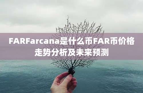 FARFarcana是什么币FAR币价格走势分析及未来预测