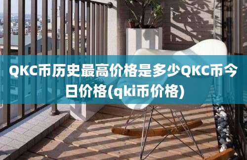 QKC币历史最高价格是多少QKC币今日价格(qki币价格)