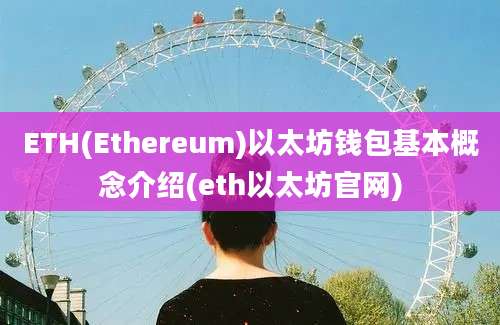 ETH(Ethereum)以太坊钱包基本概念介绍(eth以太坊官网)