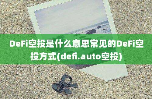 DeFi空投是什么意思常见的DeFi空投方式(defi.auto空投)