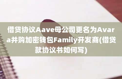 借贷协议Aave母公司更名为Avara并购加密钱包Family开发商(借贷款协议书如何写)