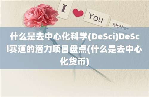 什么是去中心化科学(DeSci)DeSci赛道的潜力项目盘点(什么是去中心化货币)