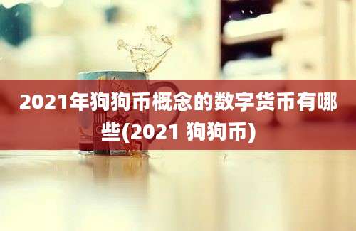 2021年狗狗币概念的数字货币有哪些(2021 狗狗币)