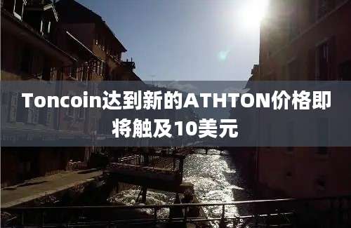 Toncoin达到新的ATHTON价格即将触及10美元