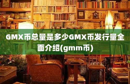 GMX币总量是多少GMX币发行量全面介绍(gmm币)