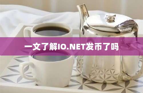 一文了解IO.NET发币了吗