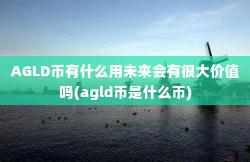 AGLD币有什么用未来会有很大价值吗(agld币是什么币)