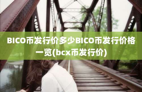 BICO币发行价多少BICO币发行价格一览(bcx币发行价)