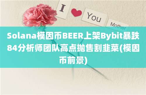 Solana模因币BEER上架Bybit暴跌84分析师团队高点抛售割韭菜(模因币前景)