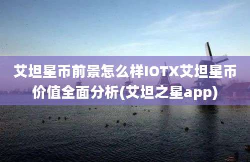 艾坦星币前景怎么样IOTX艾坦星币价值全面分析(艾坦之星app)