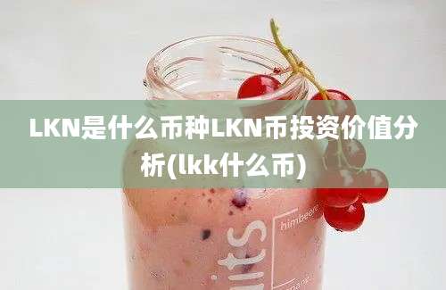 LKN是什么币种LKN币投资价值分析(lkk什么币)