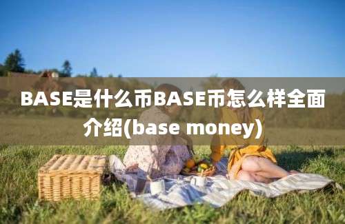 BASE是什么币BASE币怎么样全面介绍(base money)