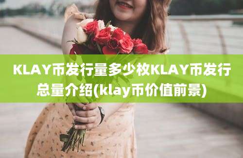 KLAY币发行量多少枚KLAY币发行总量介绍(klay币价值前景)