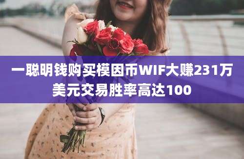 一聪明钱购买模因币WIF大赚231万美元交易胜率高达100