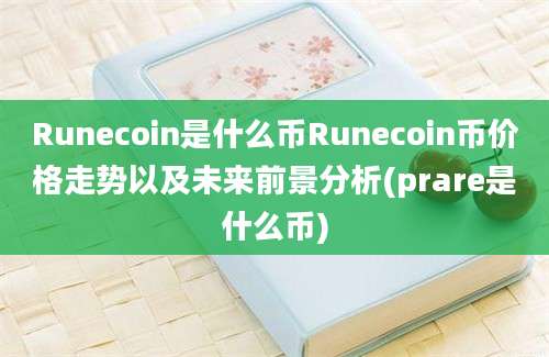 Runecoin是什么币Runecoin币价格走势以及未来前景分析(prare是什么币)