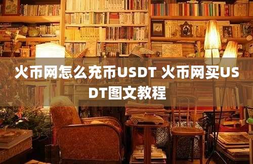 火币网怎么充币USDT 火币网买USDT图文教程