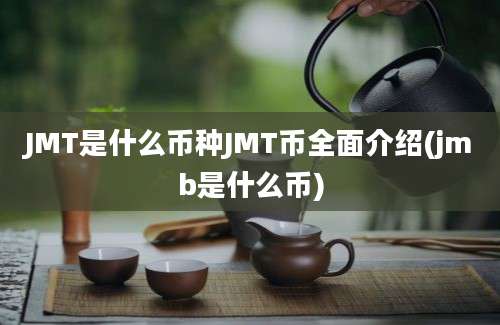 JMT是什么币种JMT币全面介绍(jmb是什么币)