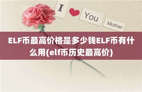 ELF币最高价格是多少钱ELF币有什么用(elf币历史最高价)