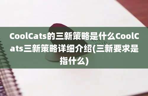 CoolCats的三新策略是什么CoolCats三新策略详细介绍(三新要求是指什么)